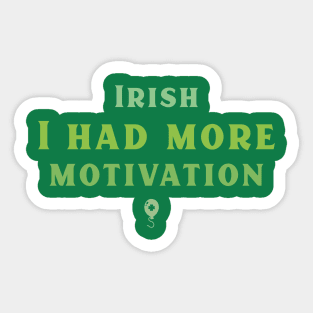 Irish I had more Motivation! Sticker